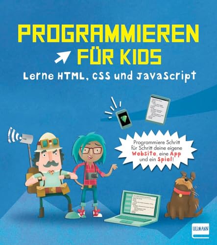 Programmieren für Kids – Lerne HTML, CSS und JavaScript: Für Kinder ab 9 Jahren. Erstelle eine Website, eine App und ein Spiel! von Ullmann Medien
